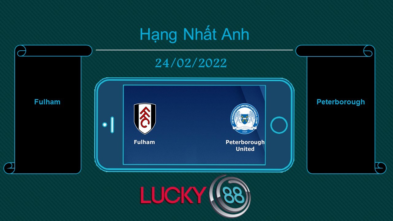 LUCKY88 Fulham vs Peterborough , Tip bóng đá miễn phí ngày 24/02/2022