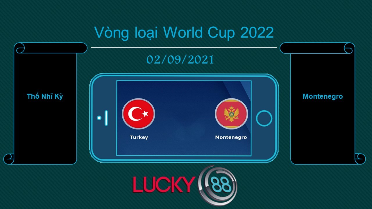 LUCKY88 Thổ Nhĩ Kỳ vs Montenegro , Tip bóng đá miễn phí ngày 02/09/2021