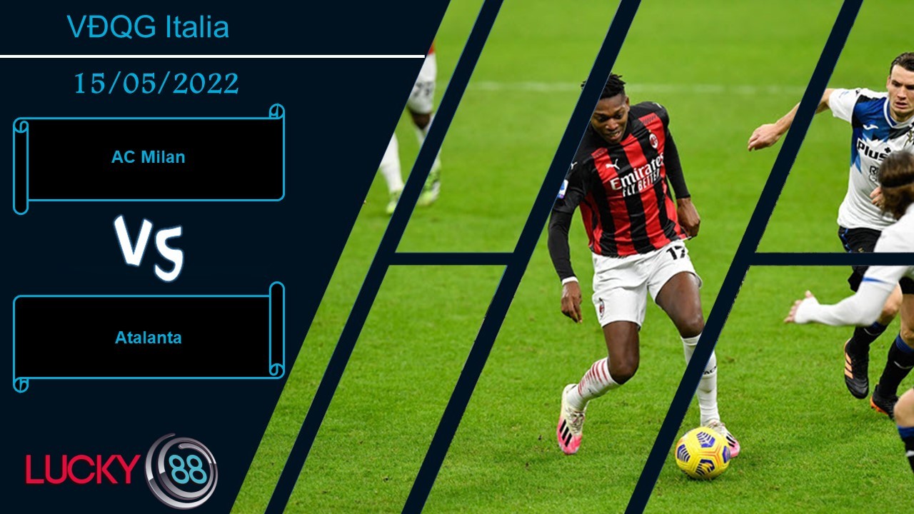 LUCKY88 AC Milan vs Atalanta  ,  Nhận định bóng đá 15/05/2022, Mang nhiều duyên nợ