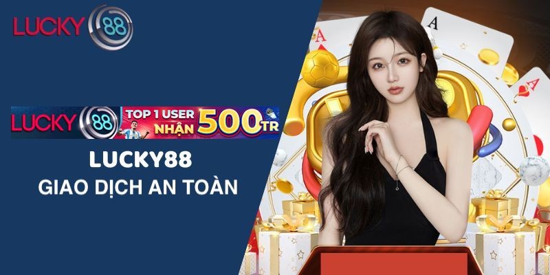 LUCKY88 THÔNG BÁO GIAO DỊCH AN TOÀN TẠI LUCKY88
