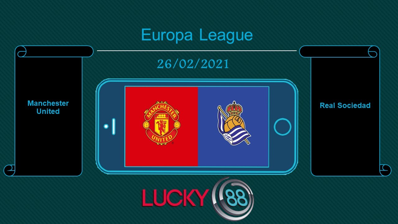 LUCKY88 Manchester United vs Real Sociedad , Tip bóng đá miễn phí ngày 26/02/2021