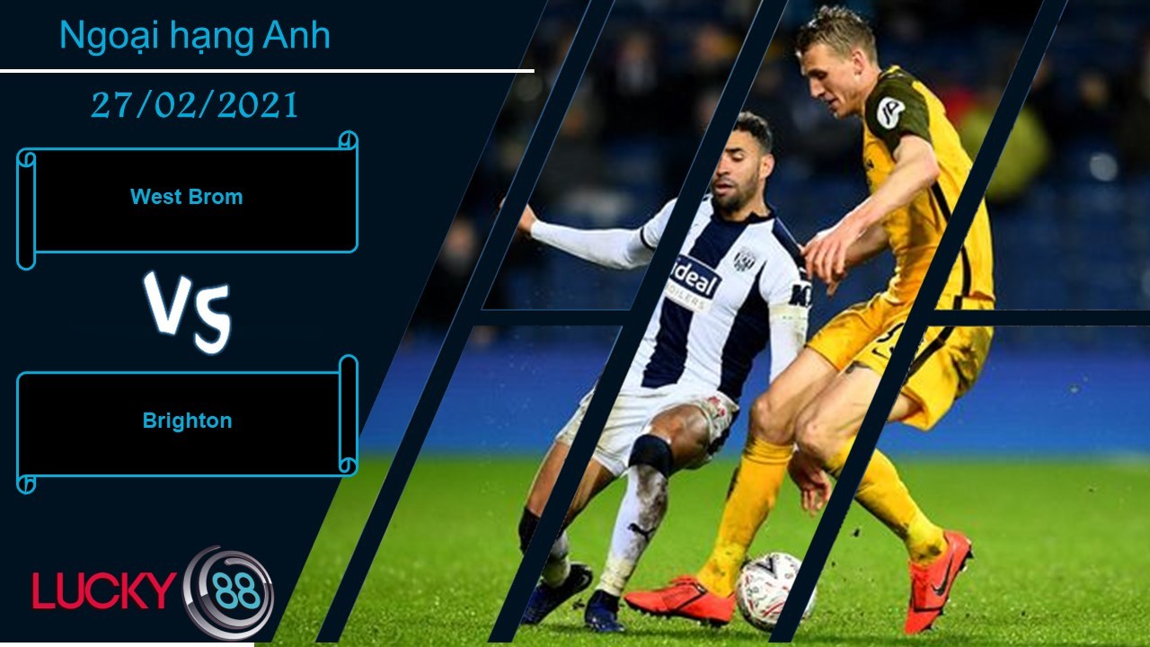 LUCKY88 West Brom vs Brighton , Nhận định bóng đá 27/02/2021, Níu chân nhau