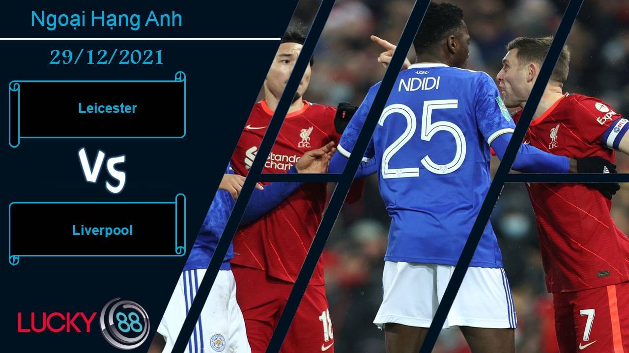 LUCKY88 Leicester vs Liverpool, Nhận định bóng đá 29/12/2021, Tìm cách trả nợ