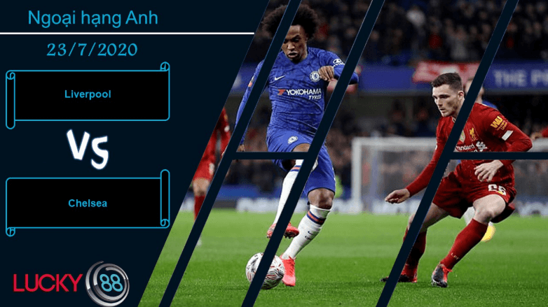 LUCKY88 Liverpool vs Chelsea , Nhận định bóng đá 23/07/2020, Đến lúc đòi nợ