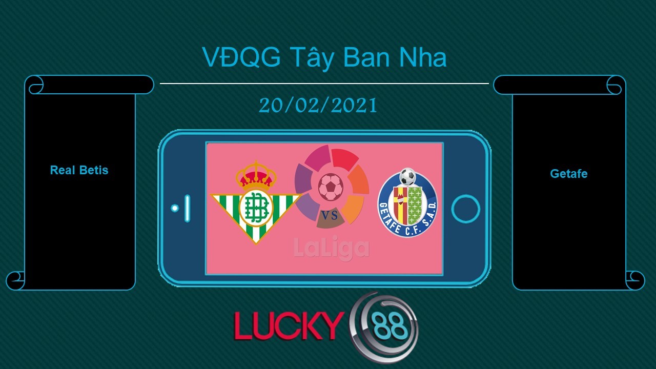 LUCKY88 Real Betis vs Getafe , Tip bóng đá miễn phí ngày 20/02/2021