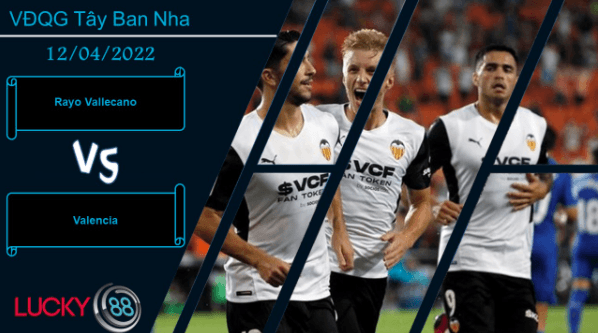 LUCKY88 Rayo Vallecano vs Valencia ,  Nhận định bóng đá 12/04/2022,  Khan hiếm bàn thắng