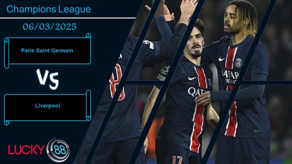 LUCKY88 Paris Saint Germain vs Liverpool, Nhận định bóng đá 06/03/2025, Thử thách nặng đô
