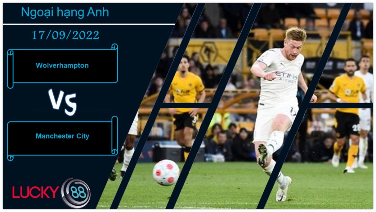 LUCKY88 Wolverhampton vs Manchester City ,  Nhận định bóng đá 17/09/2022, Sức mạnh khó cưỡng