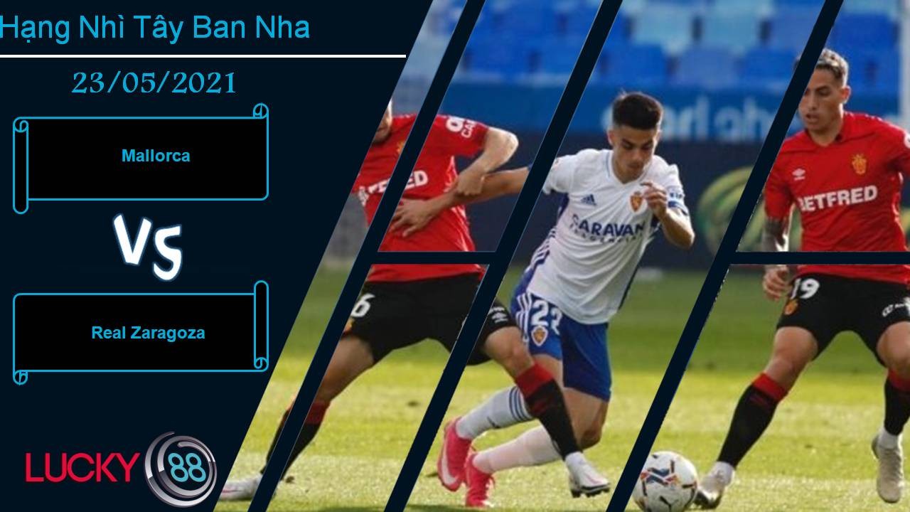 LUCKY88 Mallorca vs Real Zaragoza, Nhận định bóng đá 23/05/2021, Hy vọng mong manh