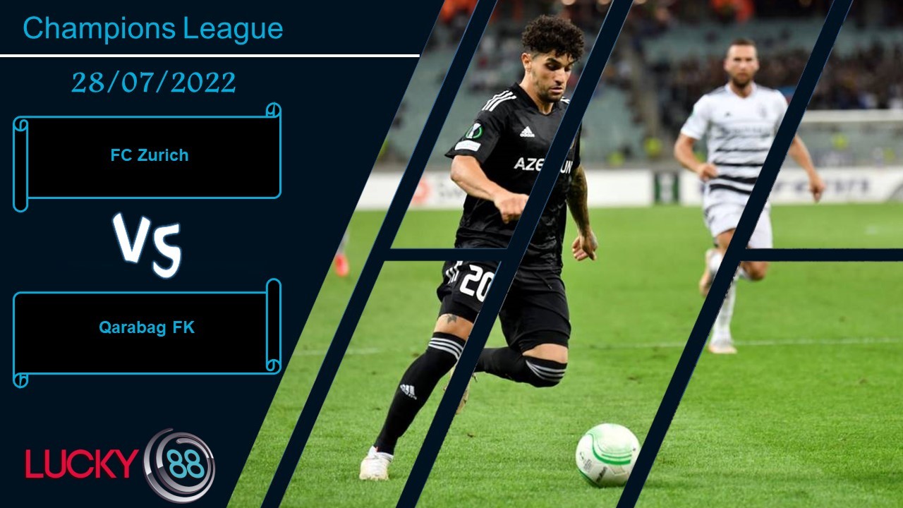 LUCKY88 FC Zurich vs Qarabag FK , Nhận định bóng đá 28/07/2022, Ăn miếng trả miếng