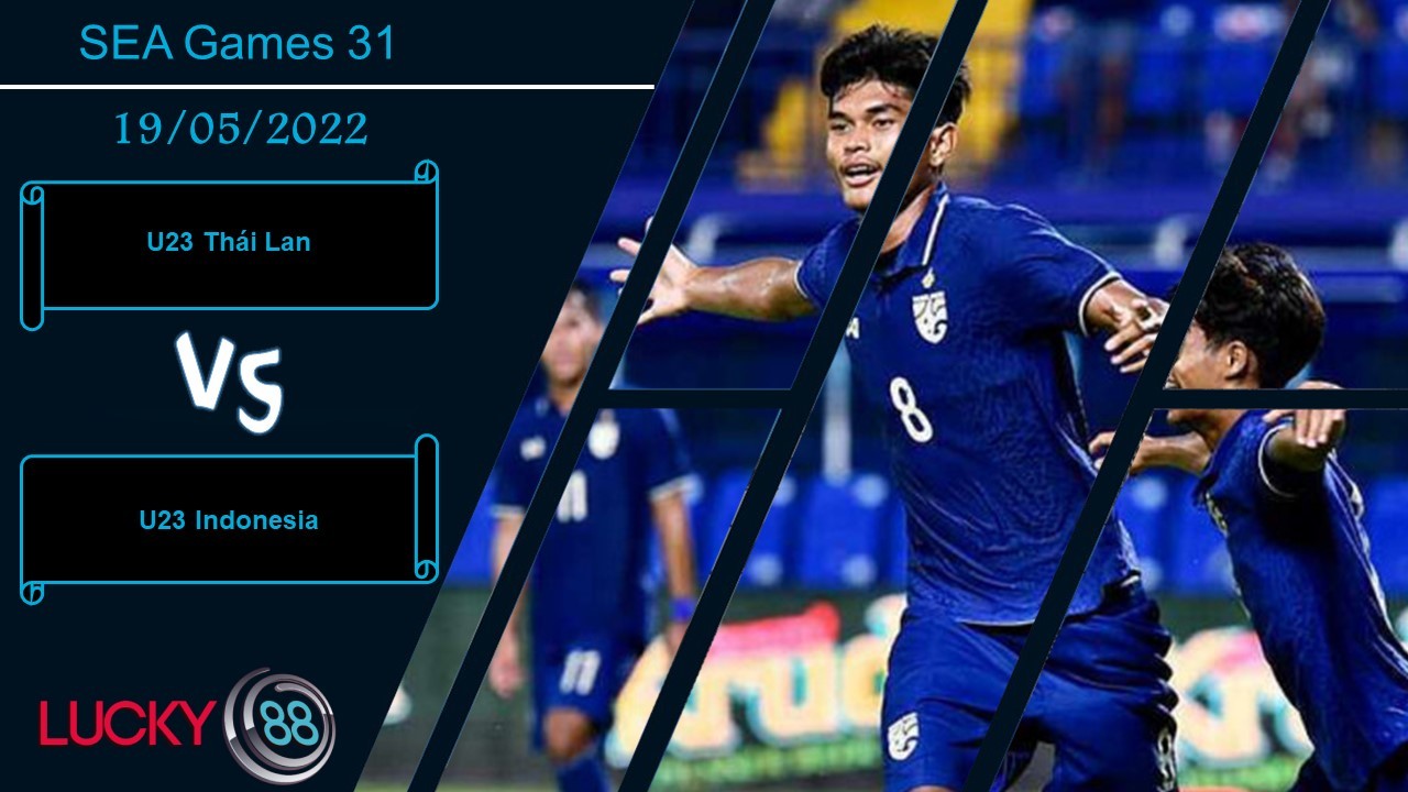 LUCKY88 U23 Thái Lan vs U23 Indonesia,   Nhận định bóng đá 19/05/2022,   Xứng danh ông lớn