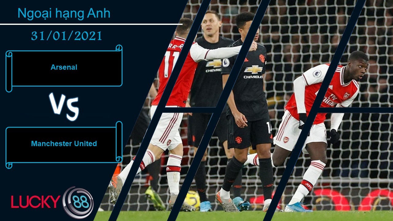 LUCKY88 Arsenal vs Manchester United ,  Nhận định bóng đá 31/01/2021,  Cuộc chiến duyên nợ