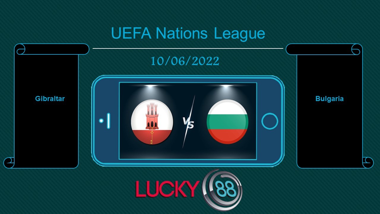 LUCKY88 Gibraltar vs Bulgaria , Tip bóng đá miễn phí ngày 10/06/2022