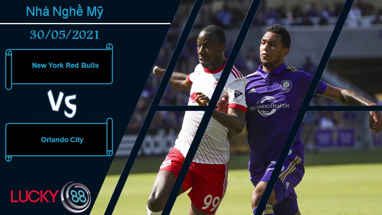 LUCKY88 New York Red Bulls vs Orlando City, Nhận định bóng đá 30/05/2021, Bò tót hóa điên