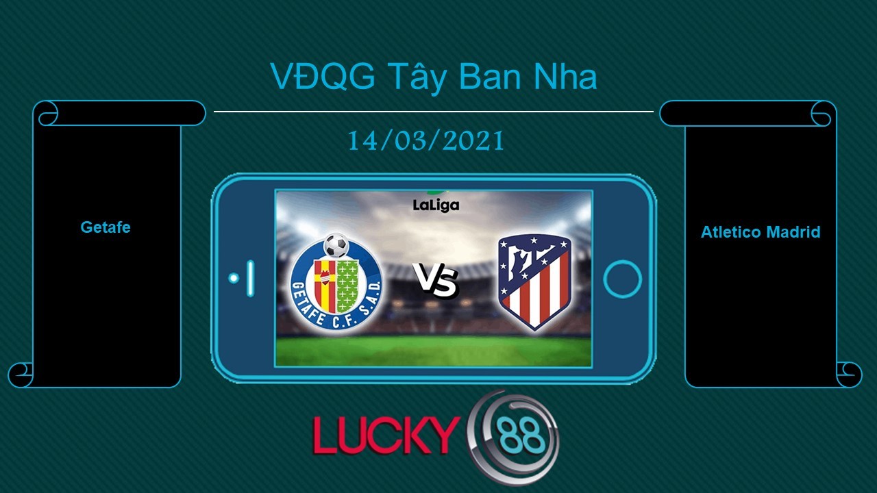LUCKY88 Getafe vs Atletico Madrid , Tip bóng đá miễn phí ngày 14/03/2021