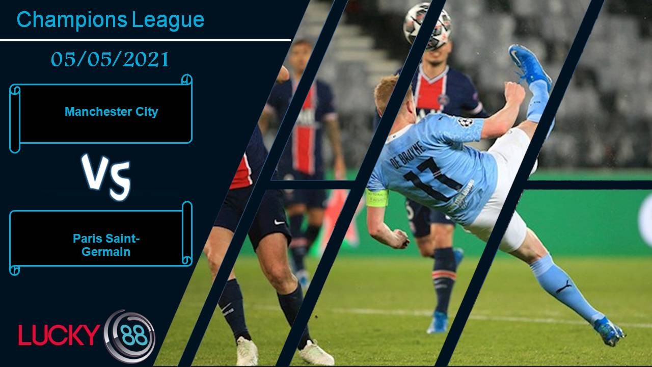 LUCKY88 Manchester City vs Paris Saint-Germain, Nhận định bóng đá 05/05/2021, Kịch tính đến cùng