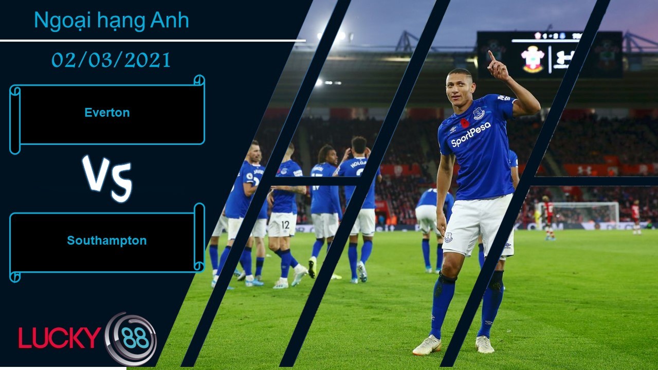 LUCKY88 Everton vs Southampton , Nhận định bóng đá 02/03/2021, Hiện thực tham vọng