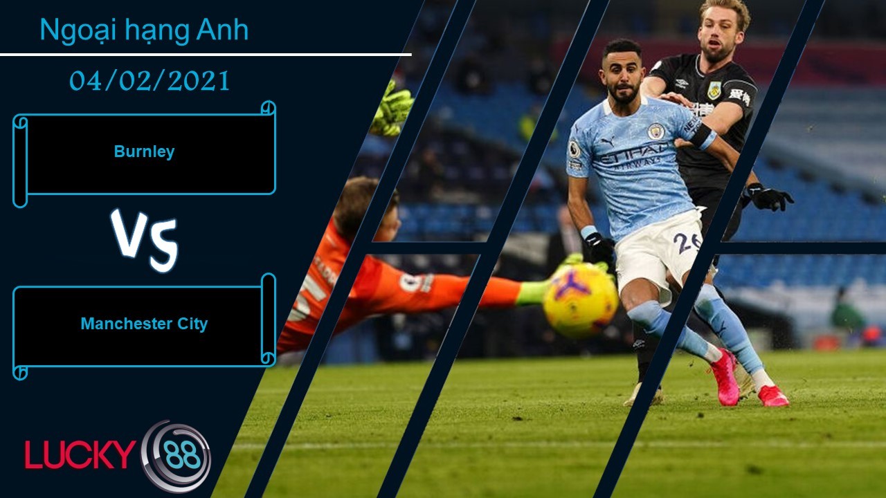 LUCKY88 Burnley vs Manchester City ,  Nhận định bóng đá 04/02/2021, Nhiệm vụ quá sức