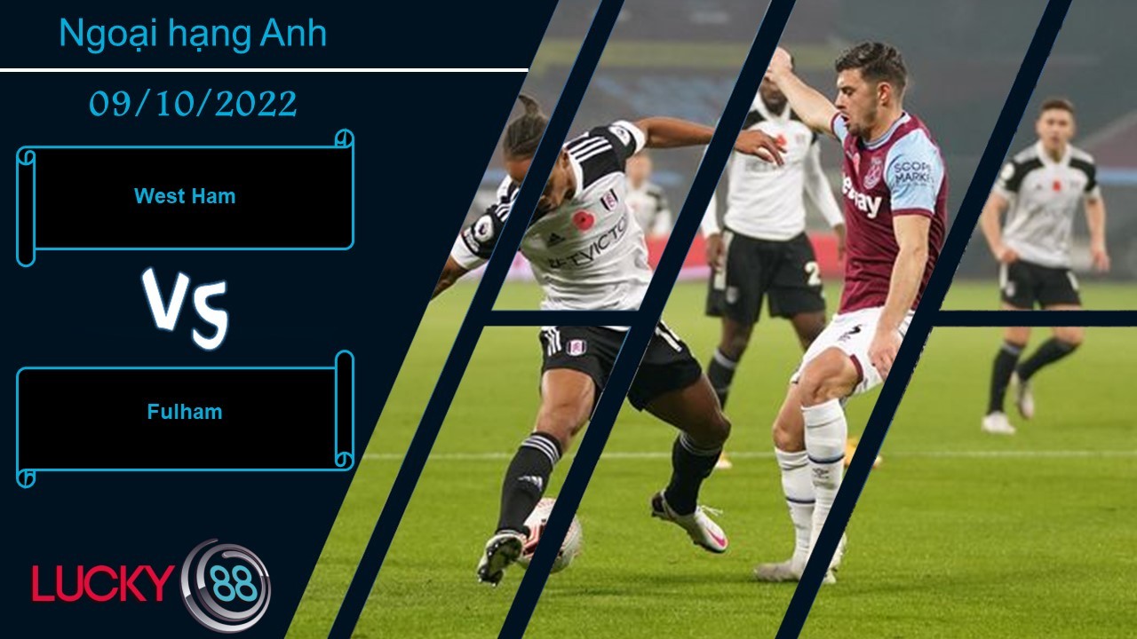 LUCKY88 West Ham vs Fulham ,   Nhận định bóng đá 09/10/2022, Điểm tựa đáng tin