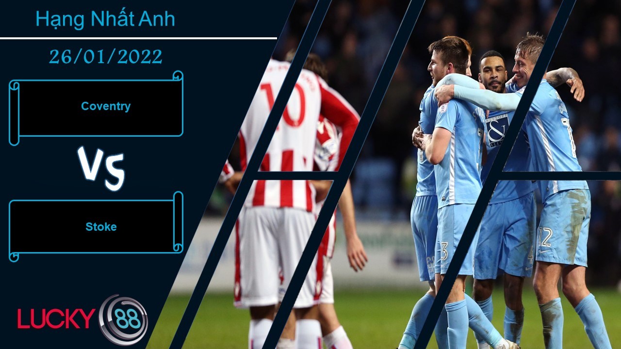 LUCKY88 Coventry vs Stoke, Nhận định bóng đá 26/01/2022, Áp sát nhóm play-off