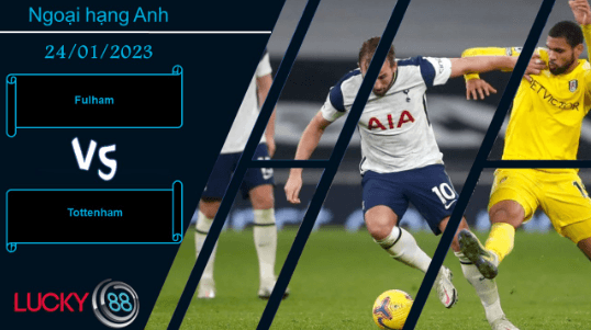 LUCKY88 Fulham vs Tottenham,  Nhận định bóng đá 24/01/2023,  Cần phải tỉnh giấc