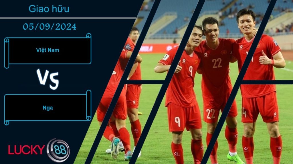 LUCKY88 Việt Nam vs Nga, Nhận định bóng đá 05/09/2024, Cọ xát chất lượng