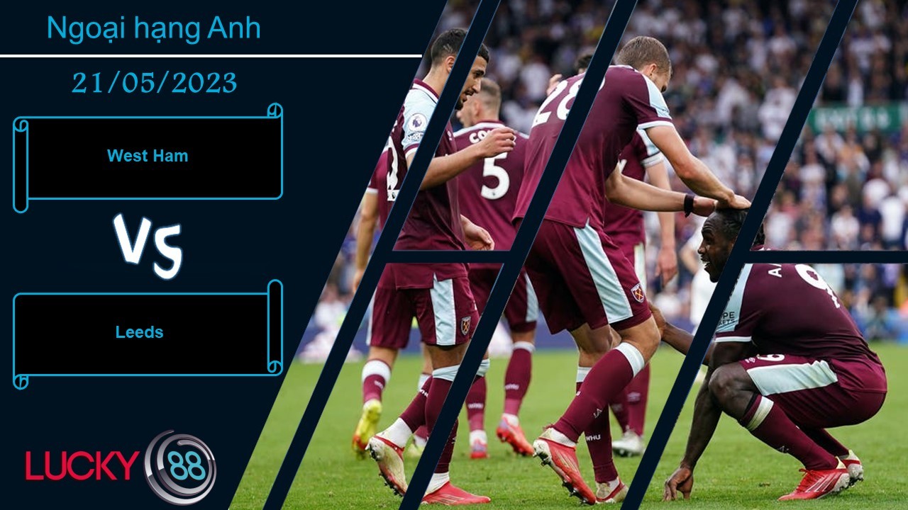 LUCKY88 West Ham vs Leeds, Nhận định bóng đá 21/05/2023, Kèo đấu cân bằng