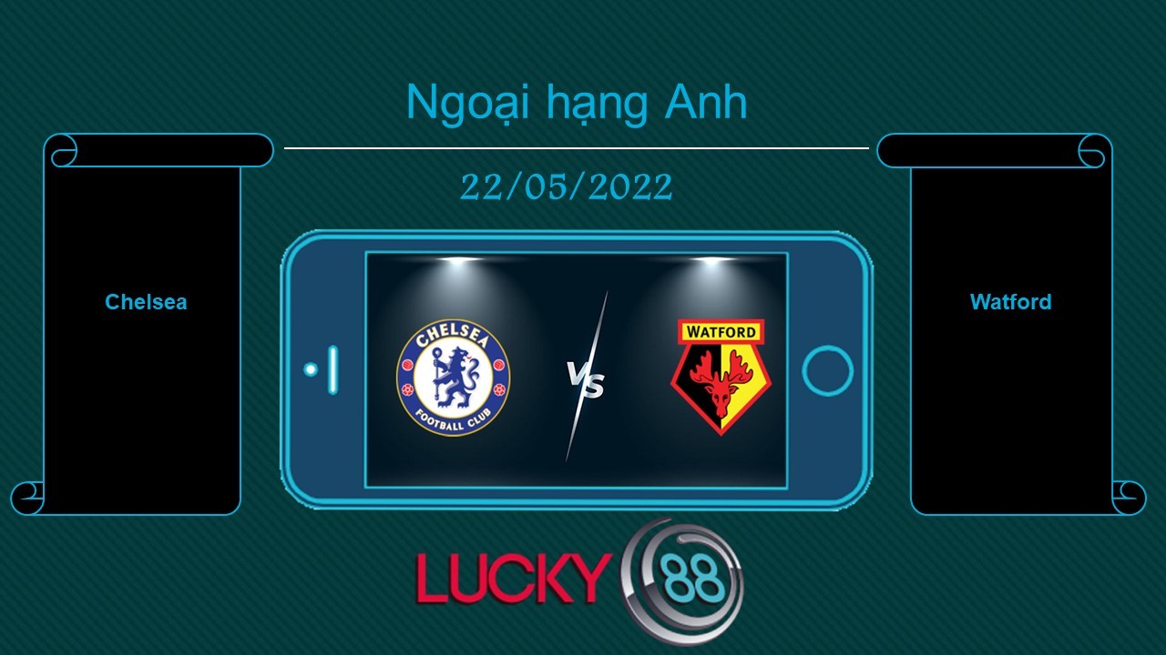 LUCKY88 Chelsea vs Watford , Tip bóng đá miễn phí ngày 22/05/2022