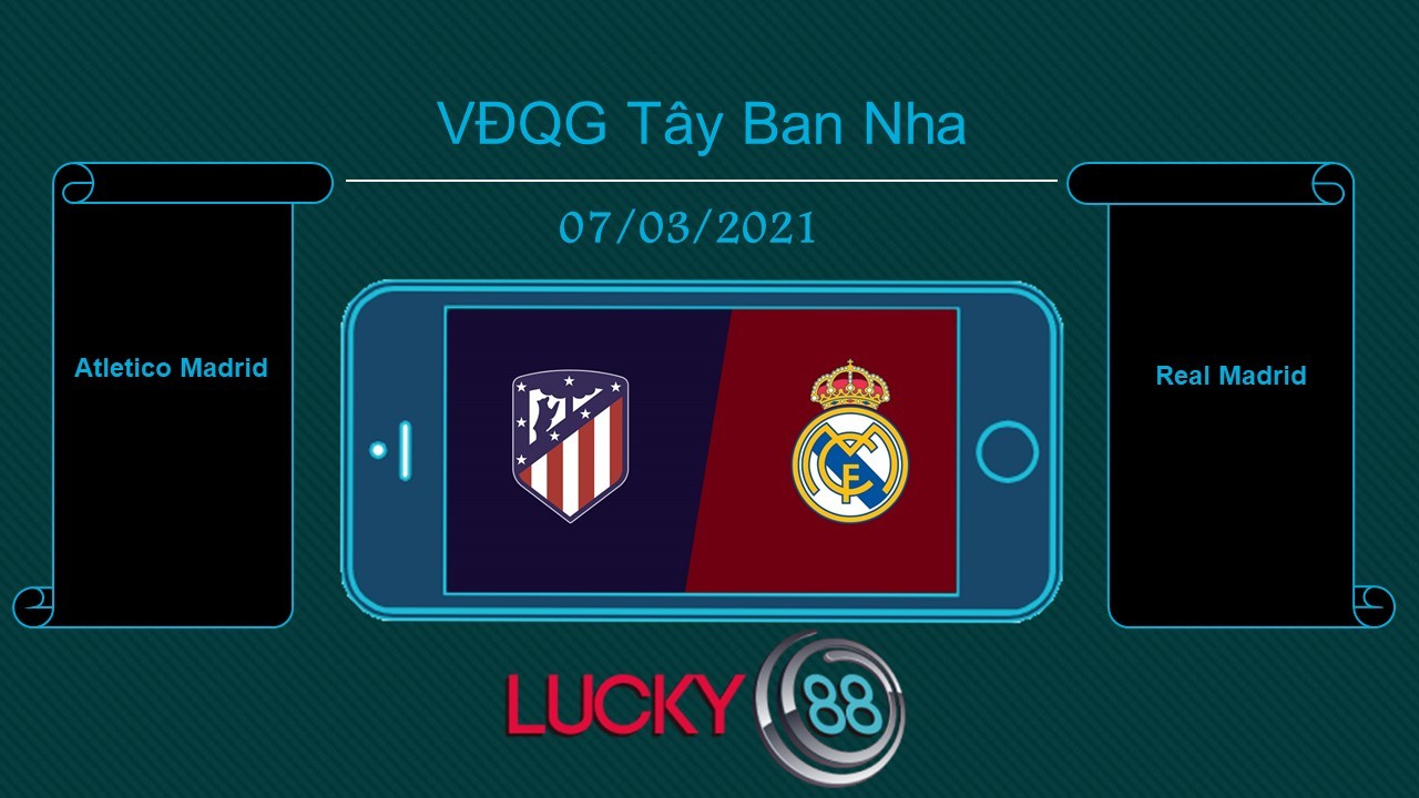 LUCKY88 Atletico Madrid vs Real Madrid , Tip bóng đá miễn phí ngày 07/03/2021
