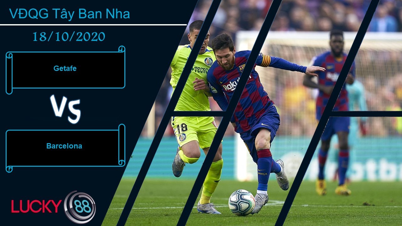 LUCKY88 Getafe vs Barcelona, Nhận định bóng đá 18/10/2020, Đòi lại ngôi vương