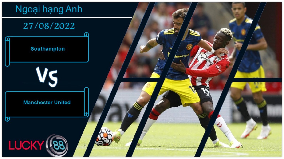 LUCKY88 Southampton vs Manchester United , Nhận định bóng đá 27/08/2022, Tiếp đà hưng phấn