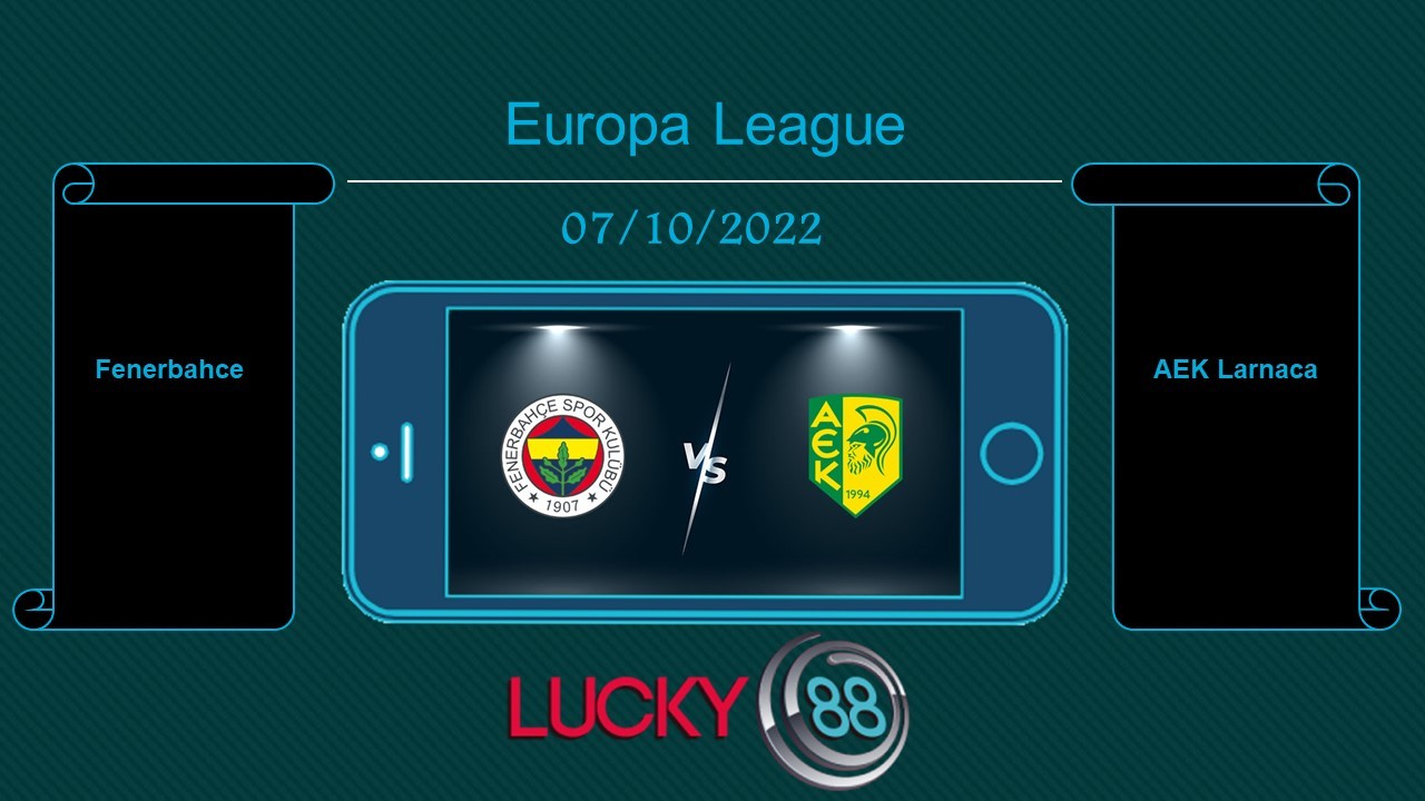 LUCKY88 Fenerbahce vs AEK Larnaca , Tip bóng đá miễn phí ngày 07/10/2022