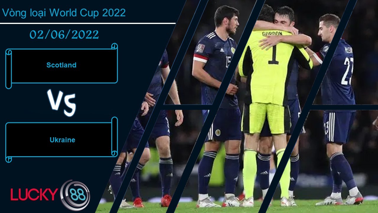 LUCKY88 Scotland vs Ukraine   ,  Nhận định bóng đá 02/06/2022, Cách biệt mong manh