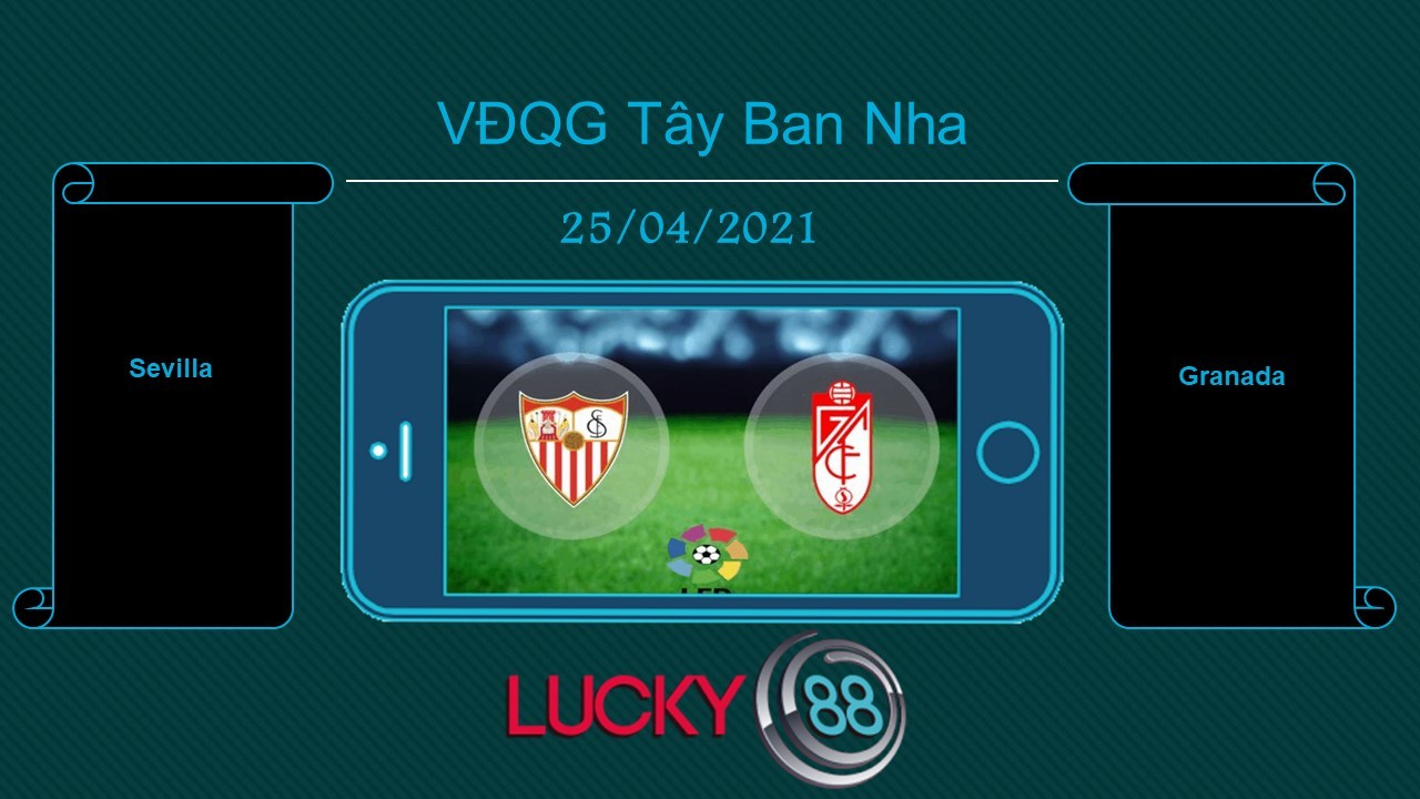 LUCKY88 Sevilla vs Granada , Tip bóng đá miễn phí ngày 25/04/2021