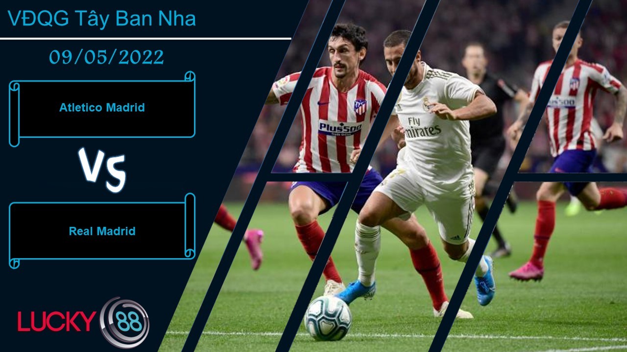 LUCKY88 Atletico Madrid vs Real Madrid ,  Nhận định bóng đá 09/05/2022, Trận chiến danh dự