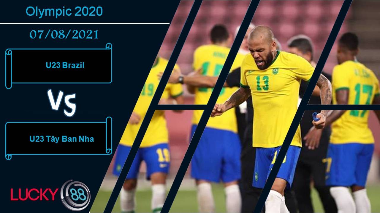 LUCKY88 U23 Brazil vs U23 Tây Ban Nha, Nhận định bóng đá 07/08/2021, Tranh giành huy chương vàng