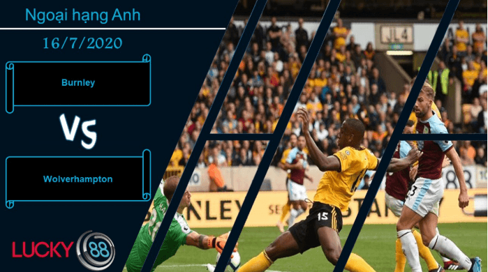 LUCKY88 Burnley vs Wolverhampton  , Nhận định bóng đá 16/07/2020, Thử thách đúng nghĩa