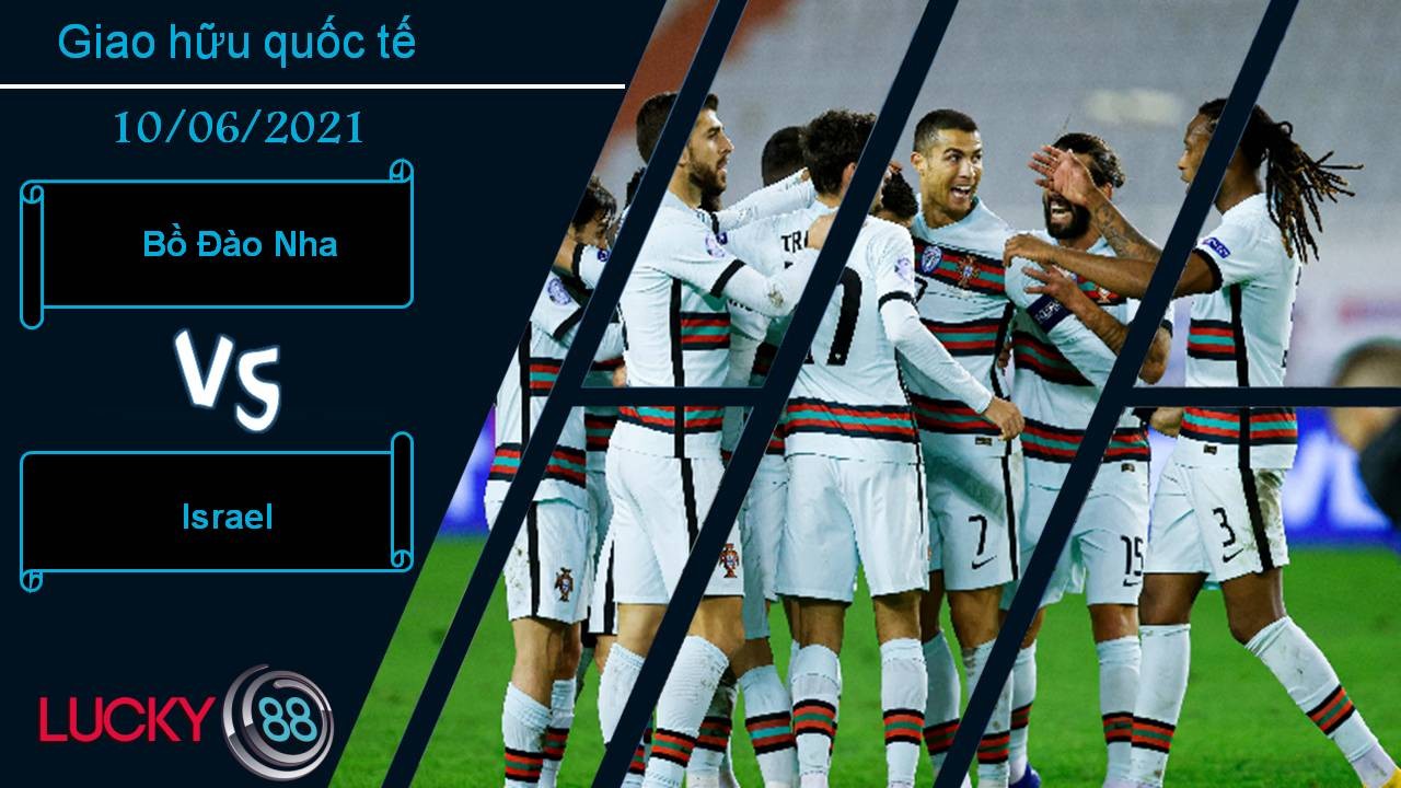 LUCKY88 Bồ Đào Nha vs Israel, Nhận định bóng đá 10/06/2021, Thắng lợi vừa đủ