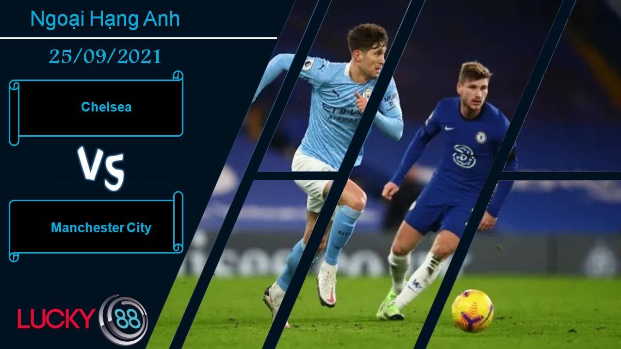 LUCKY88 Chelsea vs Manchester City, Nhận định bóng đá 25/09/2021, Khổng lồ đụng độ
