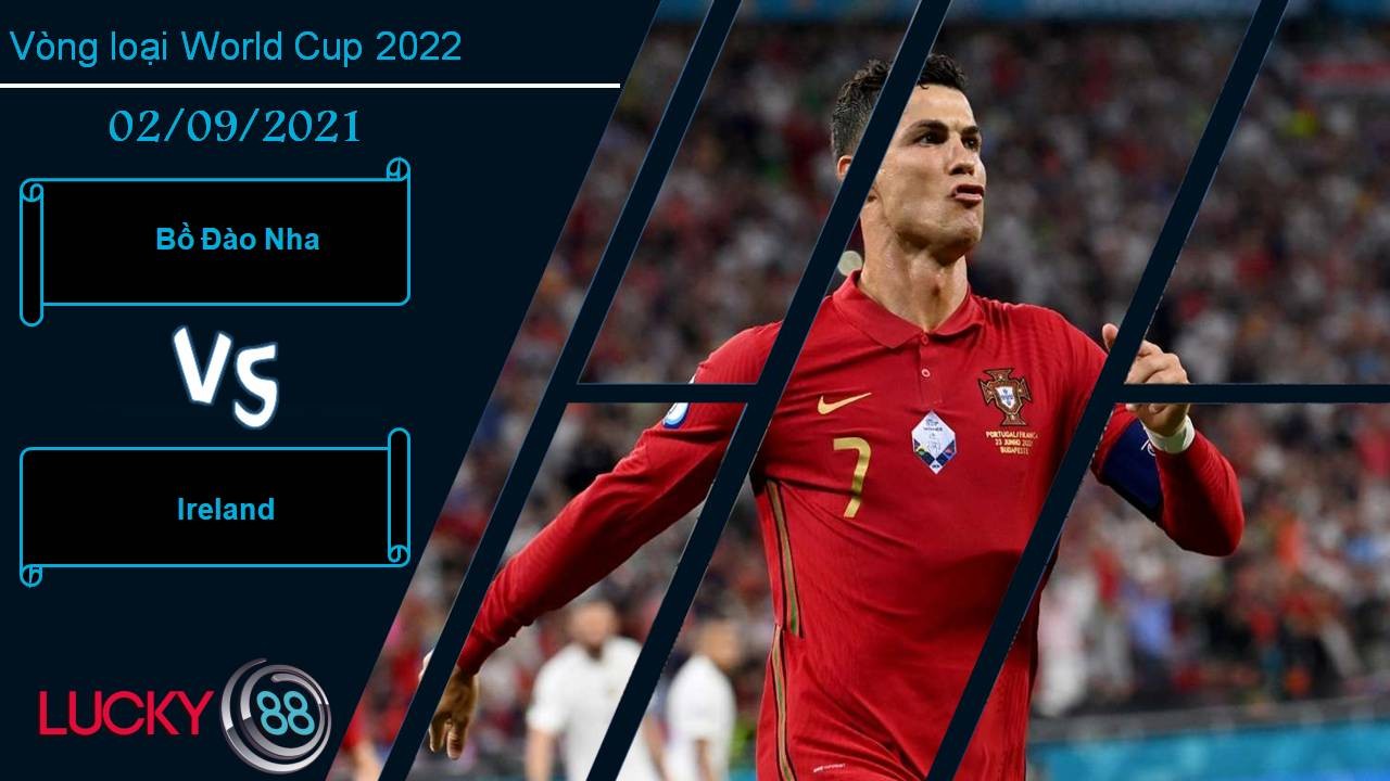 LUCKY88 Bồ Đào Nha vs Ireland, Nhận định bóng đá 02/09/2021, Show diễn của Ronaldo
