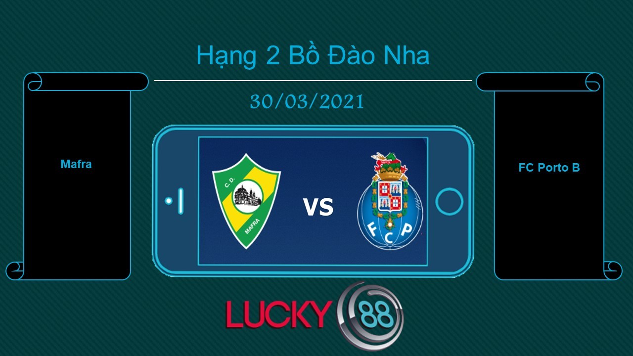 LUCKY88 Mafra vs FC Porto B , Tip bóng đá miễn phí ngày 29/03/2021