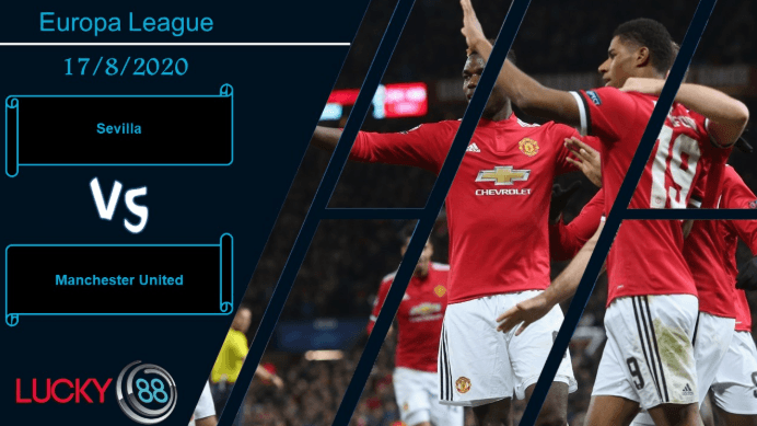LUCKY88 Sevilla vs Manchester United , Nhận định bóng đá 17/08/2020, Đối thủ ngáng đường