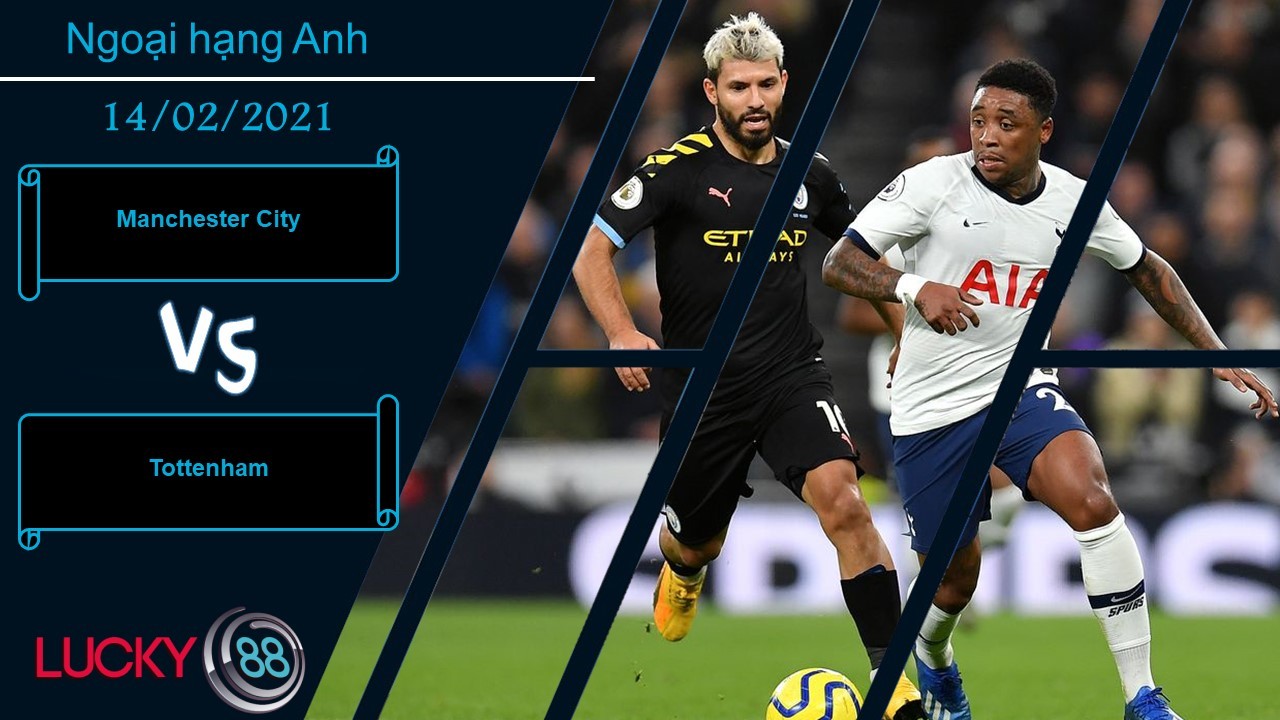 LUCKY88 Manchester City vs Tottenham, Nhận định bóng đá 14/02/2021, Áp lực nặng nề
