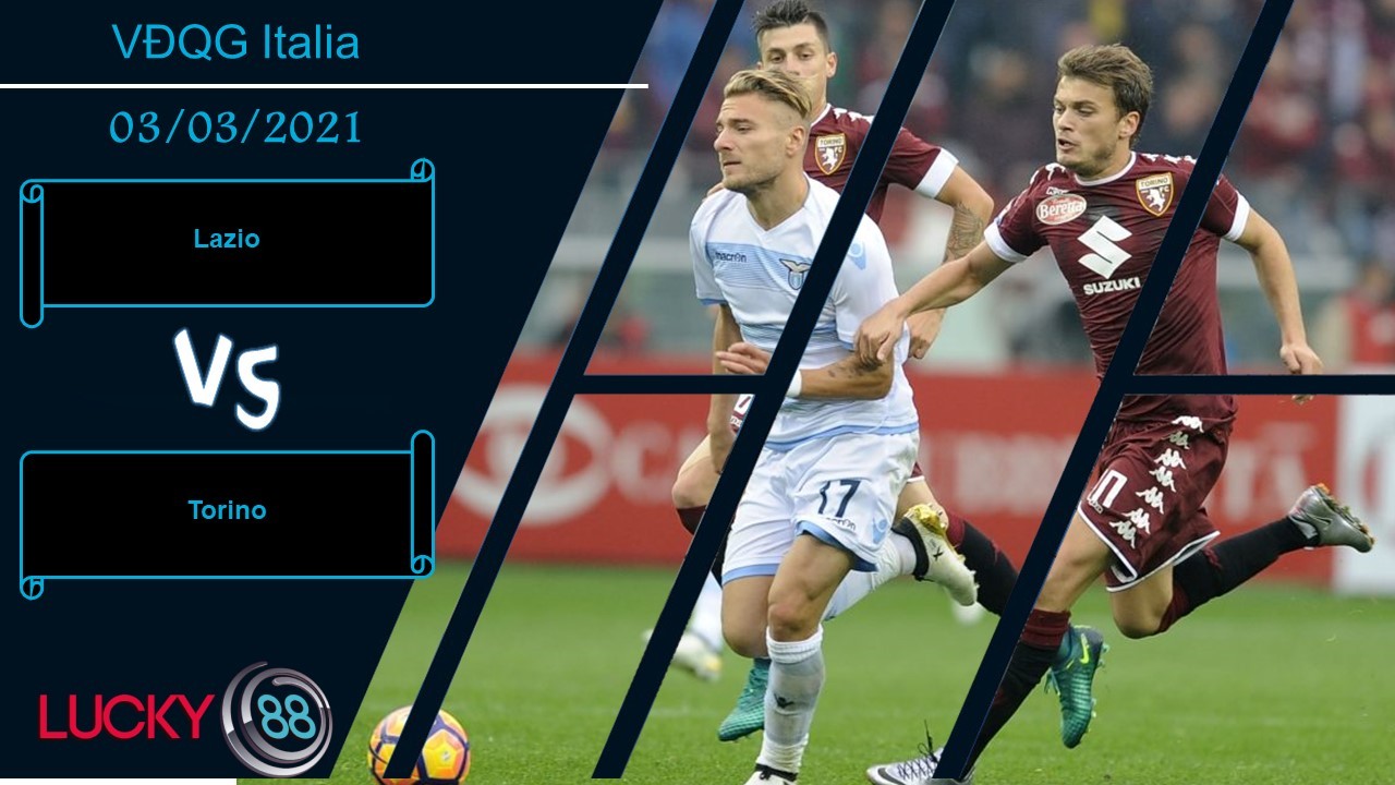 LUCKY88 Lazio vs Torino , Nhận định bóng đá 03/03/2021, Tập trung đúng chỗ