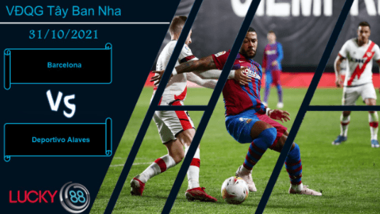 LUCKY88 Barcelona vs Deportivo Alaves, Nhận định bóng đá 31/10/2021, Tạm quên khủng hoảng
