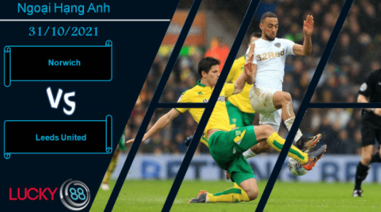 LUCKY88 Norwich vs Leeds United, Nhận định bóng đá 31/10/2021, Hoàng yến bám đuổi