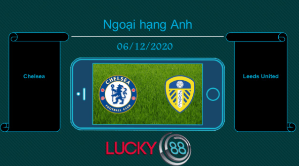 LUCKY88 Chelsea vs Leeds United , Tip bóng đá miễn phí ngày 06/12/2020
