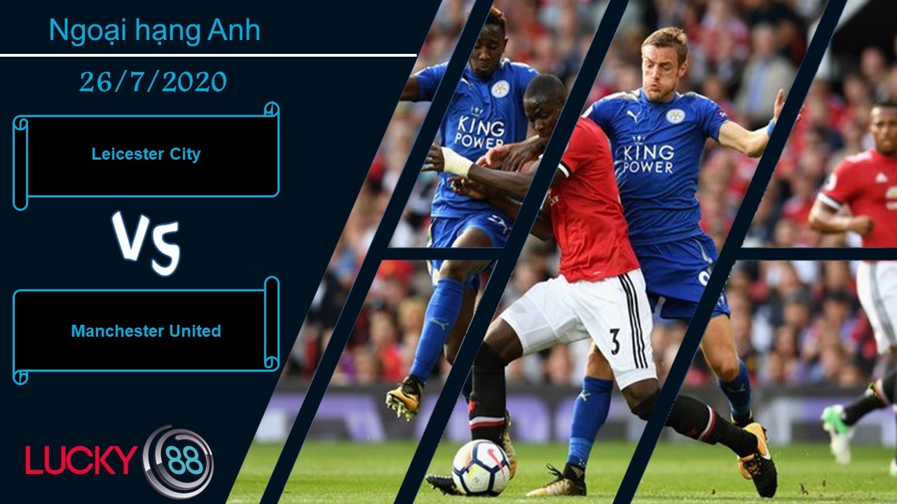 LUCKY88 Leicester City vs Manchester United, Nhận định bóng đá 26/07/2020, Đạt được mục tiêu