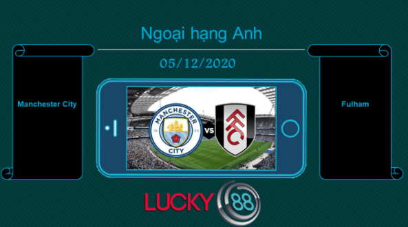 LUCKY88 Manchester City vs Fulham , Tip bóng đá miễn phí ngày 05/12/2020