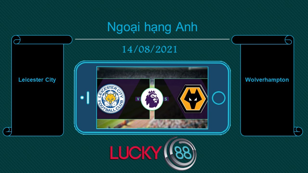 LUCKY88 Leicester City vs Wolverhampton  , Tip bóng đá miễn phí ngày 14/08/2021